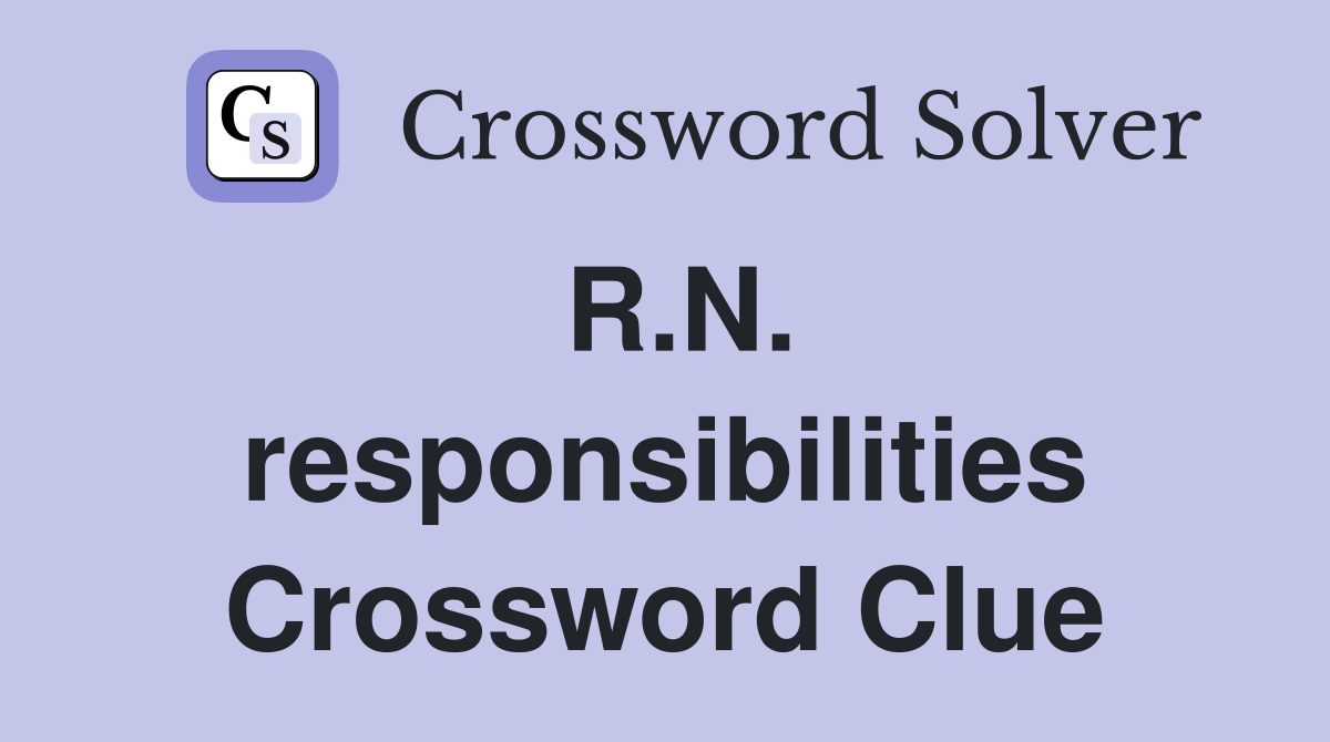 R.N. responsibilities Crossword Clue