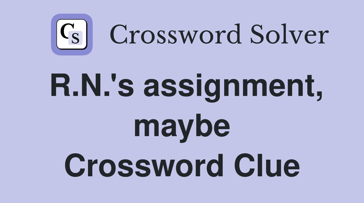 R.N.'s assignment, maybe Crossword Clue