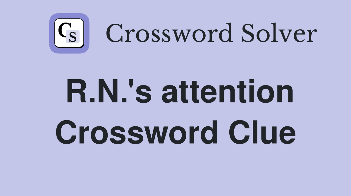R.N.'s attention Crossword Clue