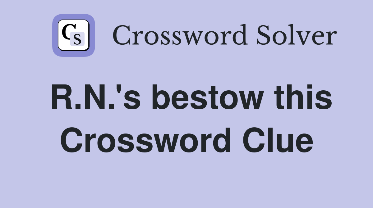 R.N.'s bestow this Crossword Clue