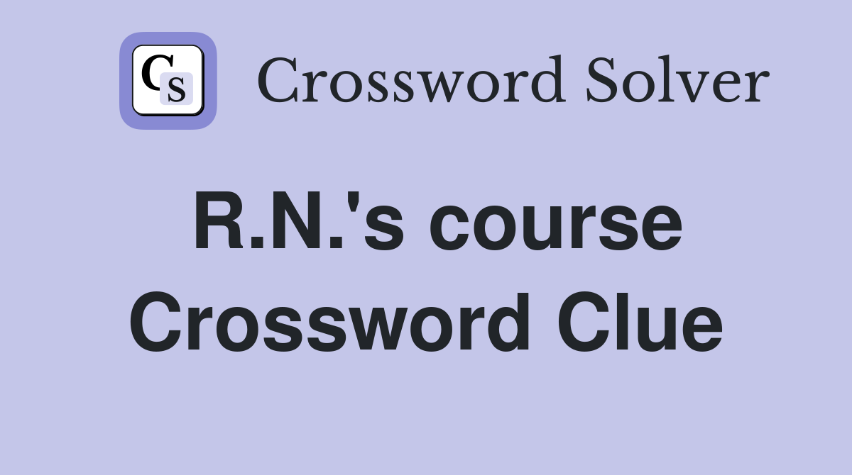 R.N.'s course Crossword Clue