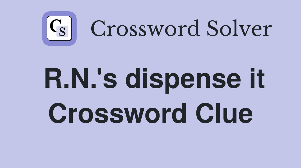 R.N.'s dispense it Crossword Clue