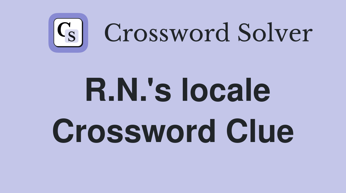 R.N.'s locale Crossword Clue