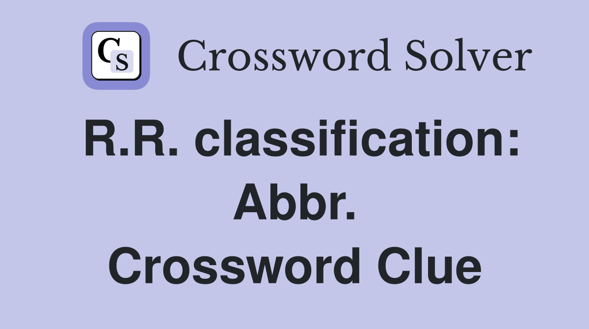 R.R. classification: Abbr. Crossword Clue