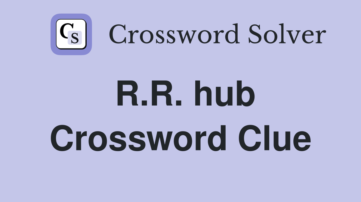 R.R. hub Crossword Clue