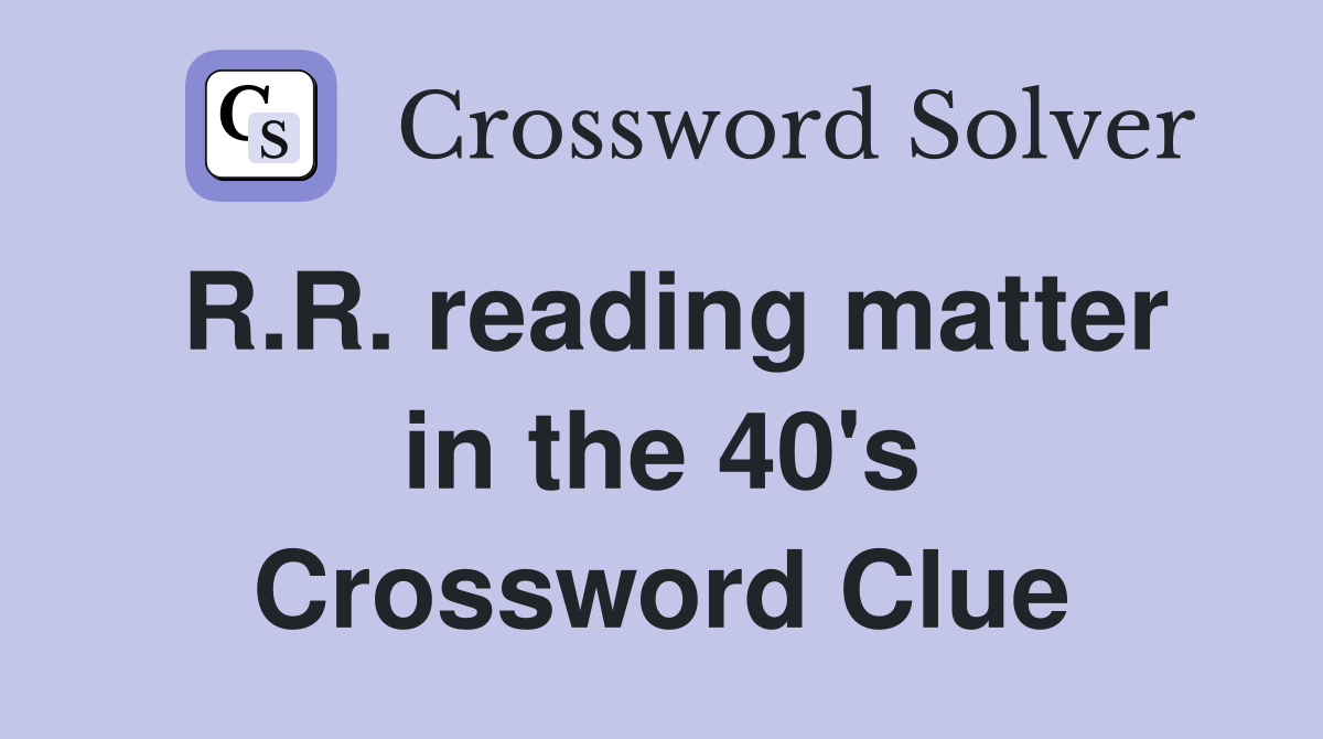 R.R. reading matter in the 40's Crossword Clue