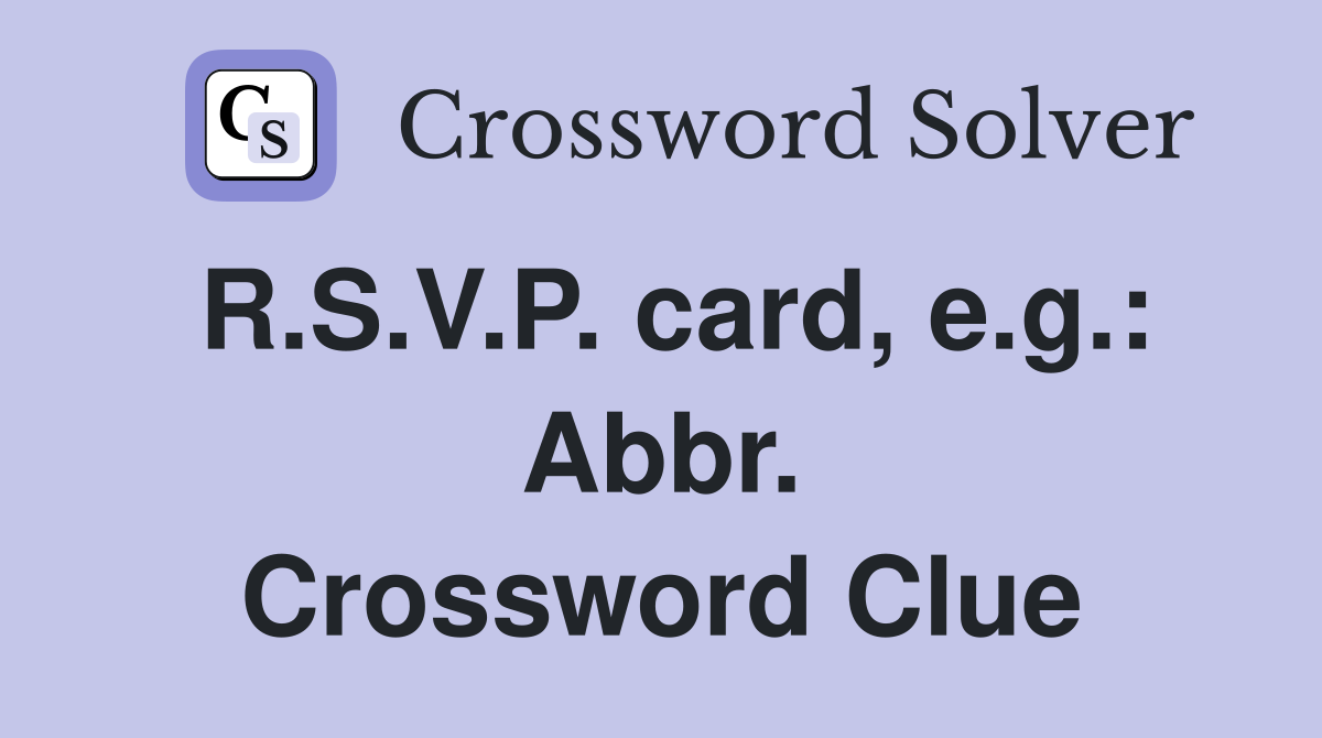 R.S.V.P. card, e.g.: Abbr. Crossword Clue