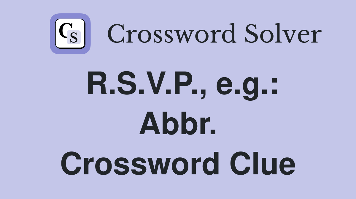 R.S.V.P., e.g.: Abbr. Crossword Clue