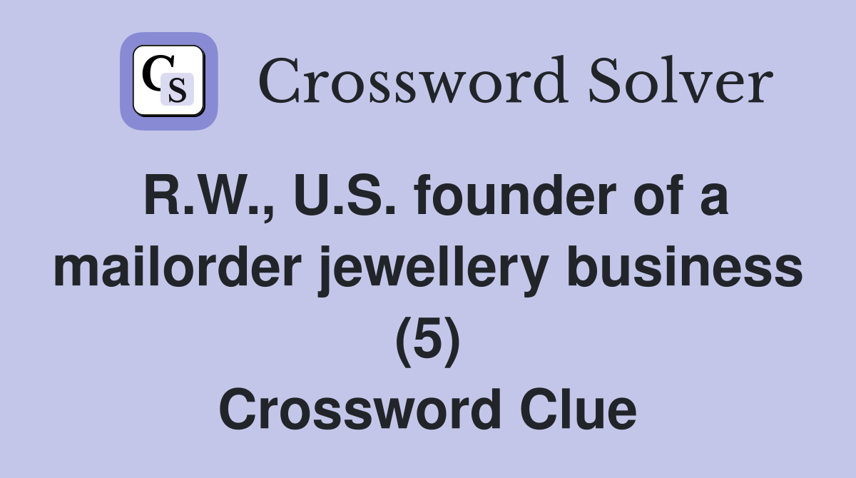 R.W., U.S. founder of a mailorder jewellery business (5) Crossword Clue