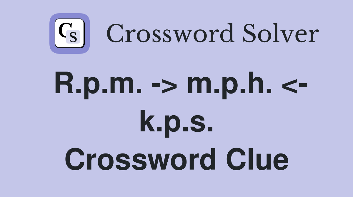 R.p.m. -> m.p.h. <- k.p.s. Crossword Clue