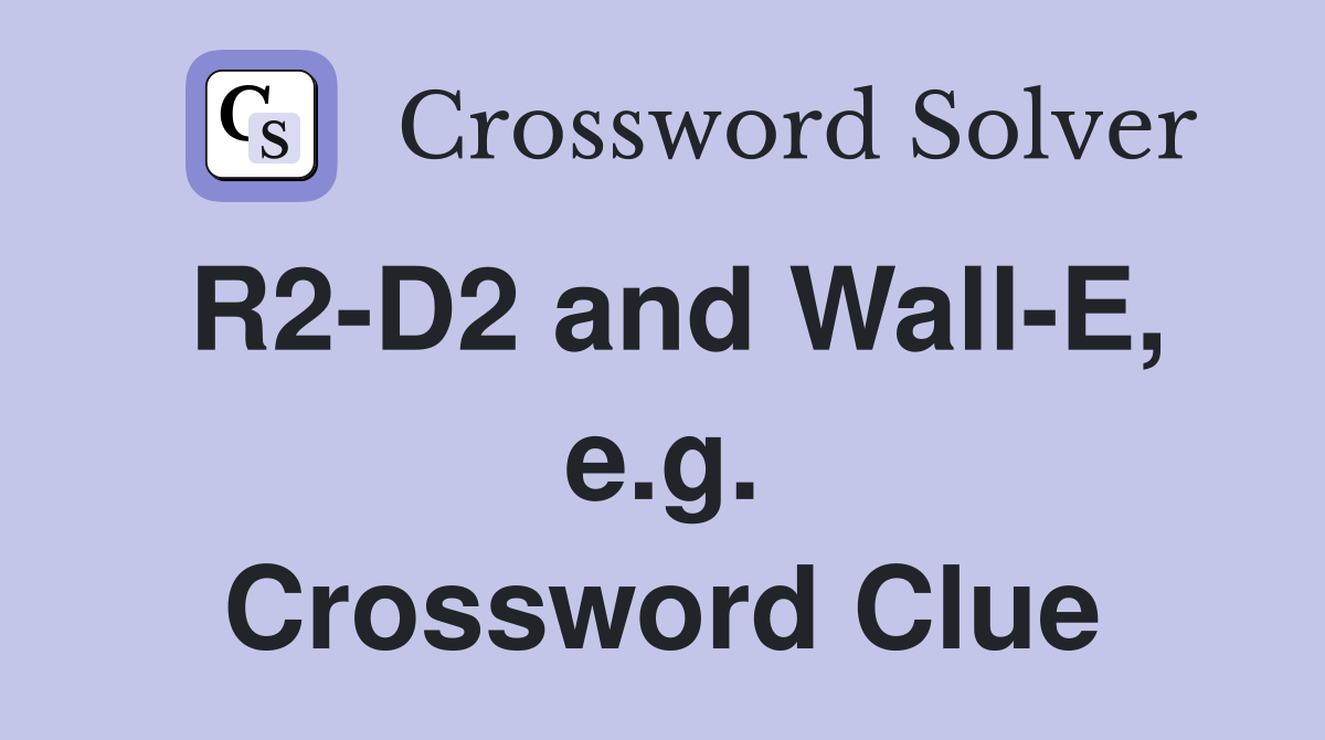 R2-D2 and Wall-E, e.g. Crossword Clue