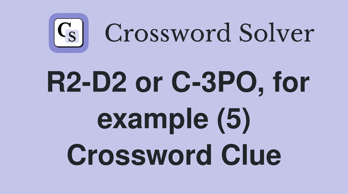 R2-D2 or C-3PO, for example (5) Crossword Clue