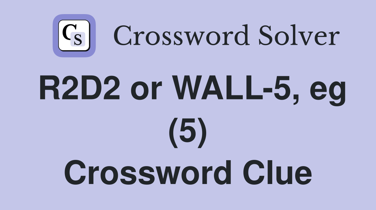 R2D2 or WALL-5, eg (5) Crossword Clue