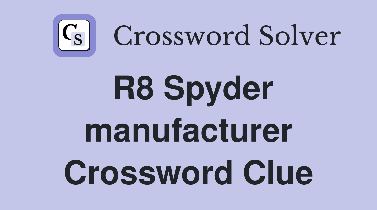 R8 Spyder manufacturer Crossword Clue