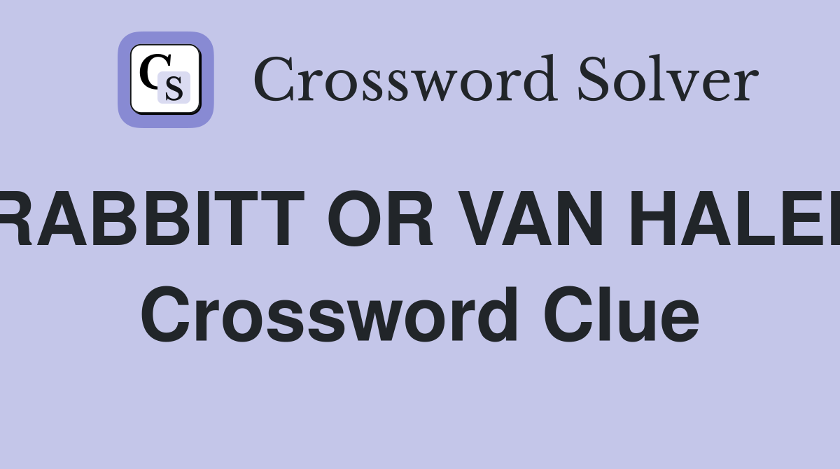 RABBITT OR VAN HALEN Crossword Clue
