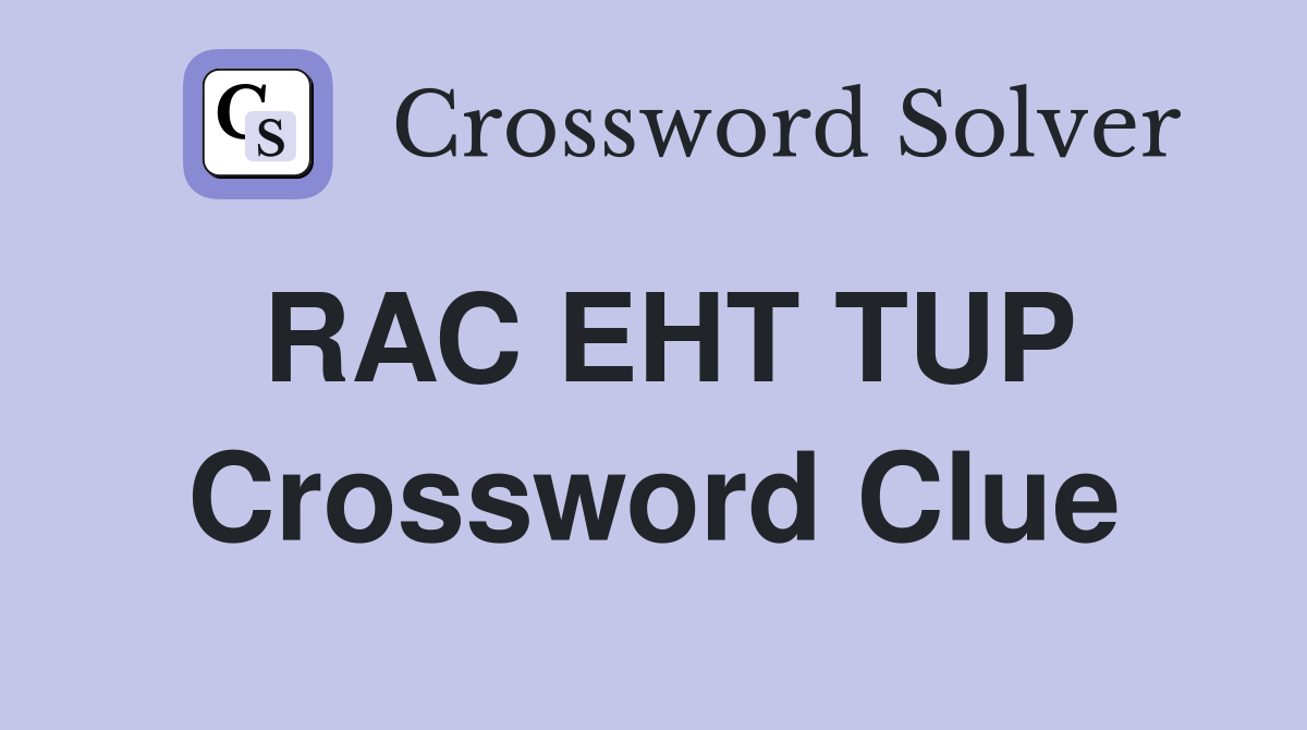 RAC EHT TUP Crossword Clue