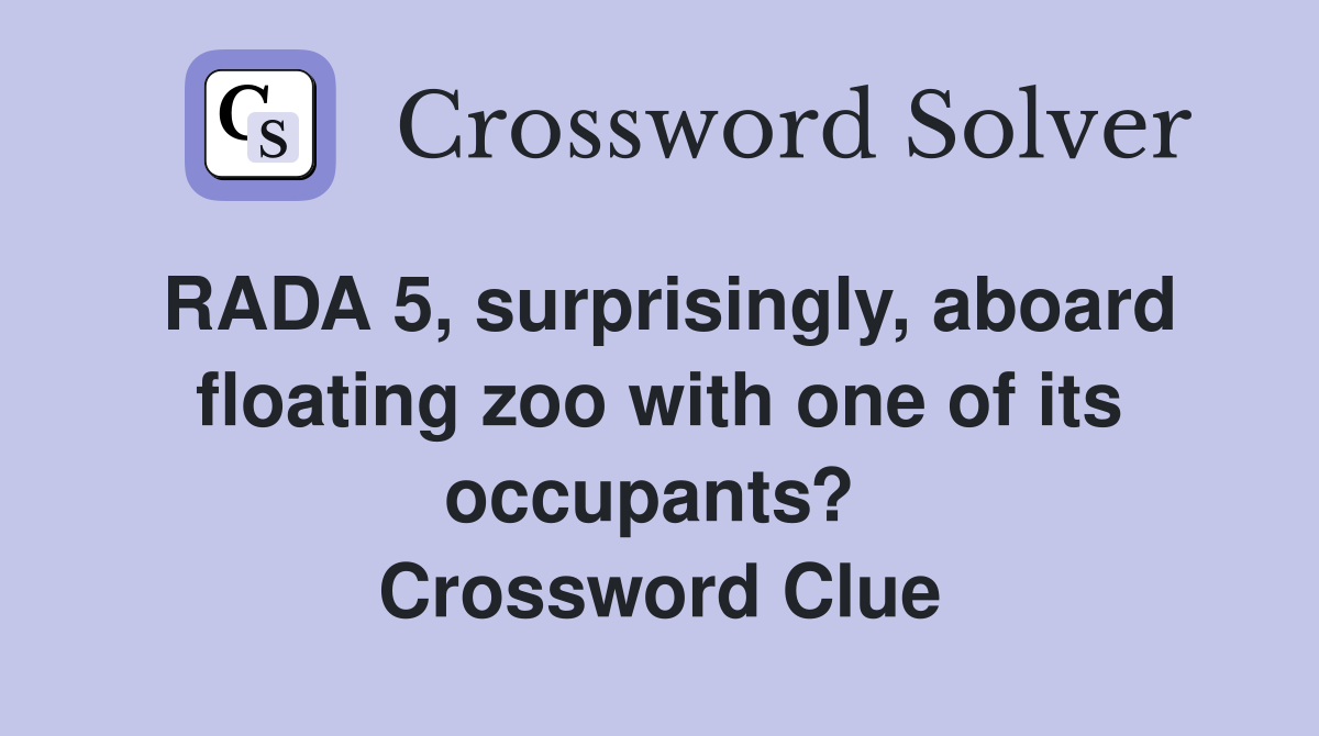 RADA 5, surprisingly, aboard floating zoo with one of its occupants?  Crossword Clue