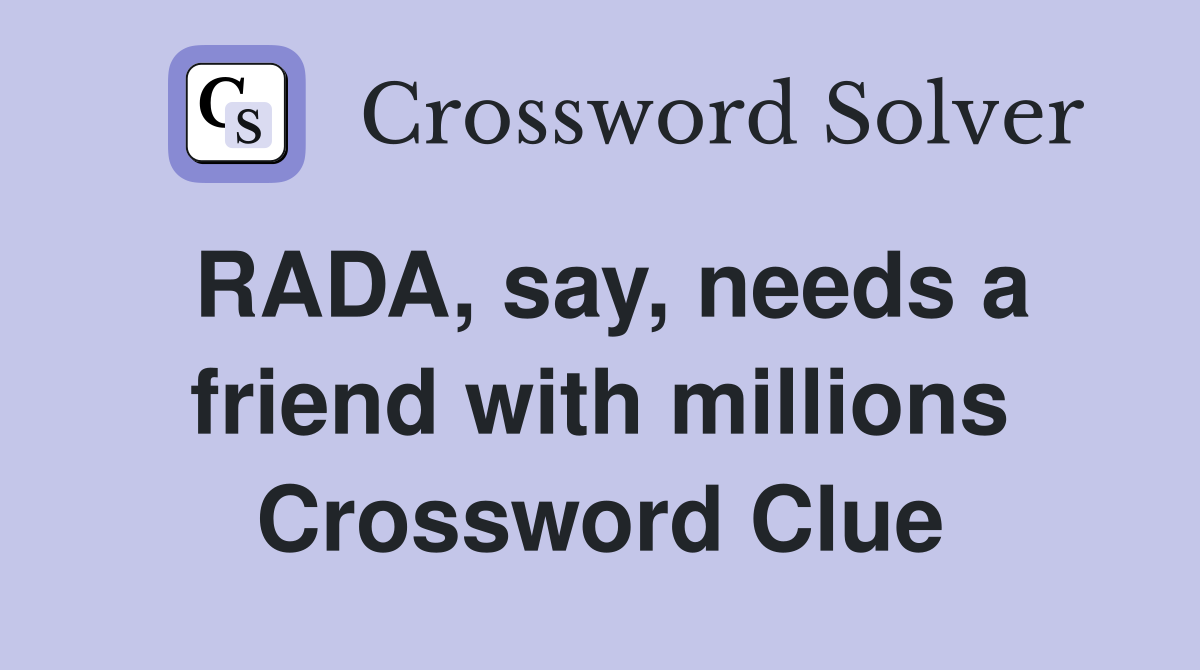 RADA, say, needs a friend with millions Crossword Clue
