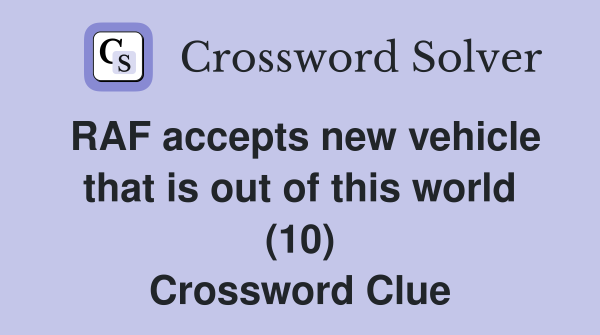 RAF accepts new vehicle that is out of this world (10) Crossword Clue