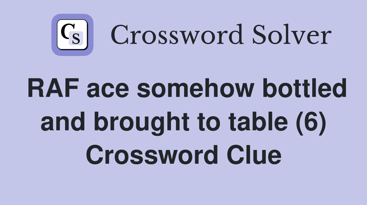 RAF ace somehow bottled and brought to table (6) Crossword Clue