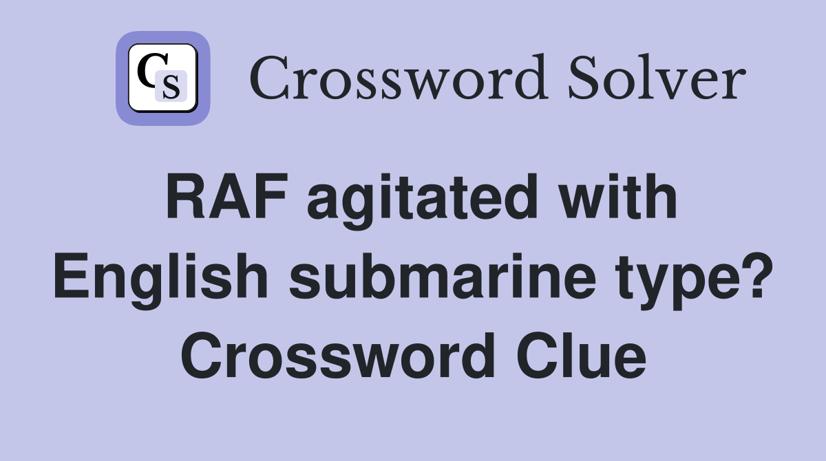 RAF agitated with English submarine type? Crossword Clue