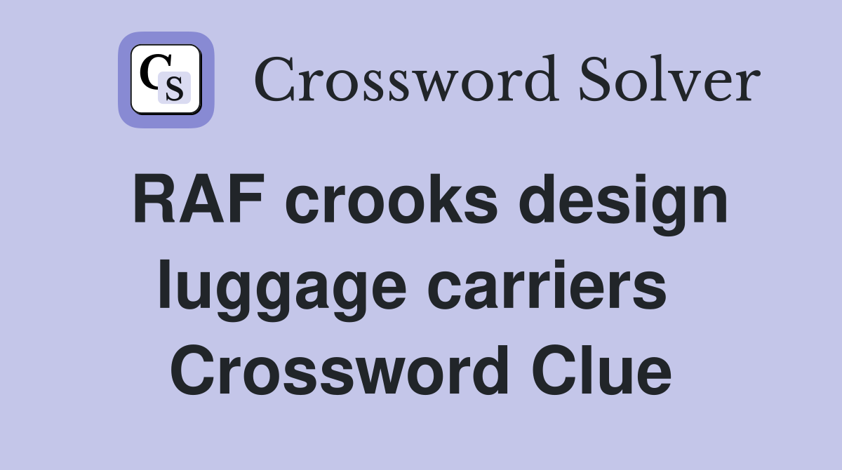 RAF crooks design luggage carriers  Crossword Clue