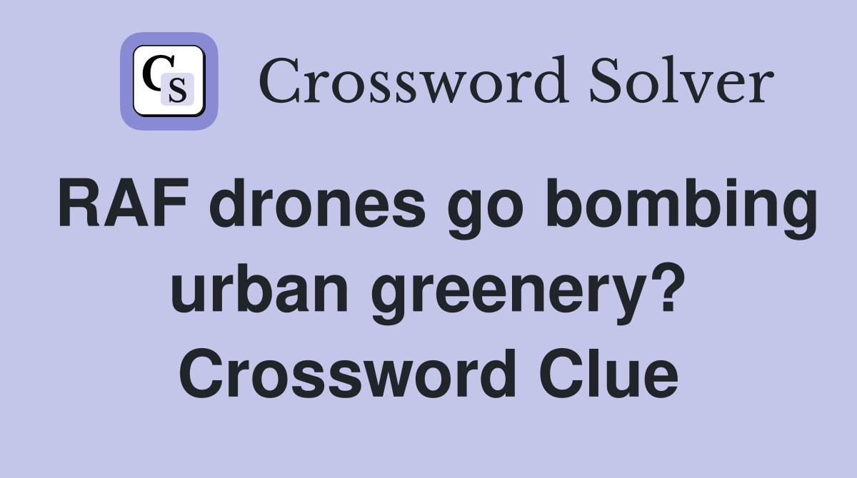 RAF drones go bombing urban greenery? Crossword Clue