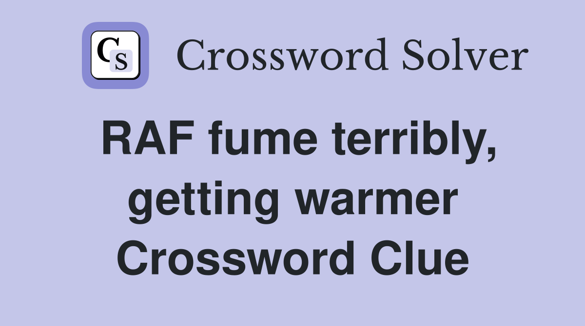 RAF fume terribly, getting warmer Crossword Clue