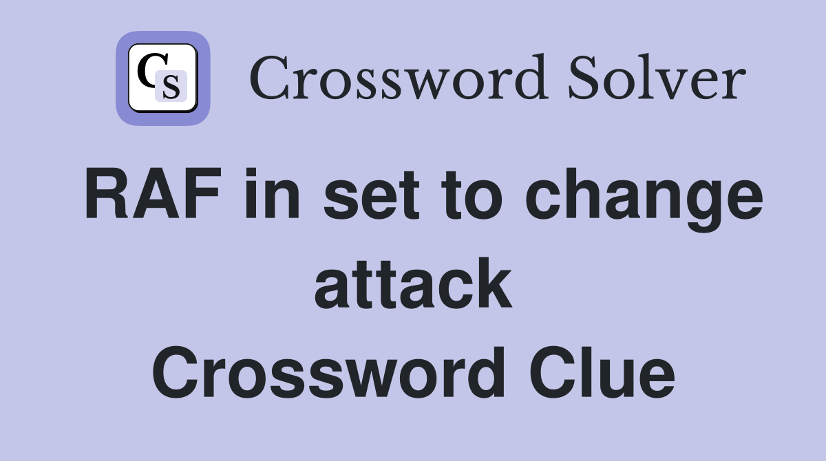 RAF in set to change attack Crossword Clue