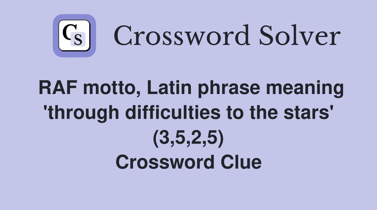 RAF motto, Latin phrase meaning 'through difficulties to the stars' (3,5,2,5) Crossword Clue