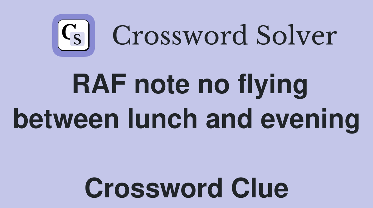 RAF note no flying between lunch and evening  Crossword Clue