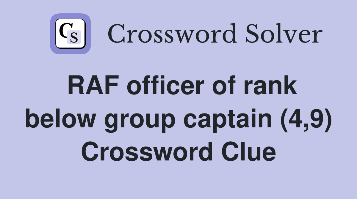 RAF officer of rank below group captain (4,9) Crossword Clue
