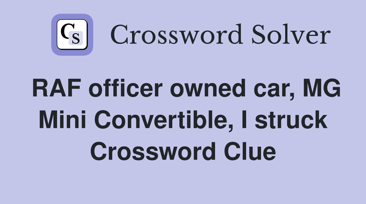 RAF officer owned car, MG Mini Convertible, I struck Crossword Clue
