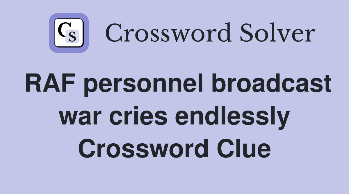 RAF personnel broadcast war cries endlessly Crossword Clue