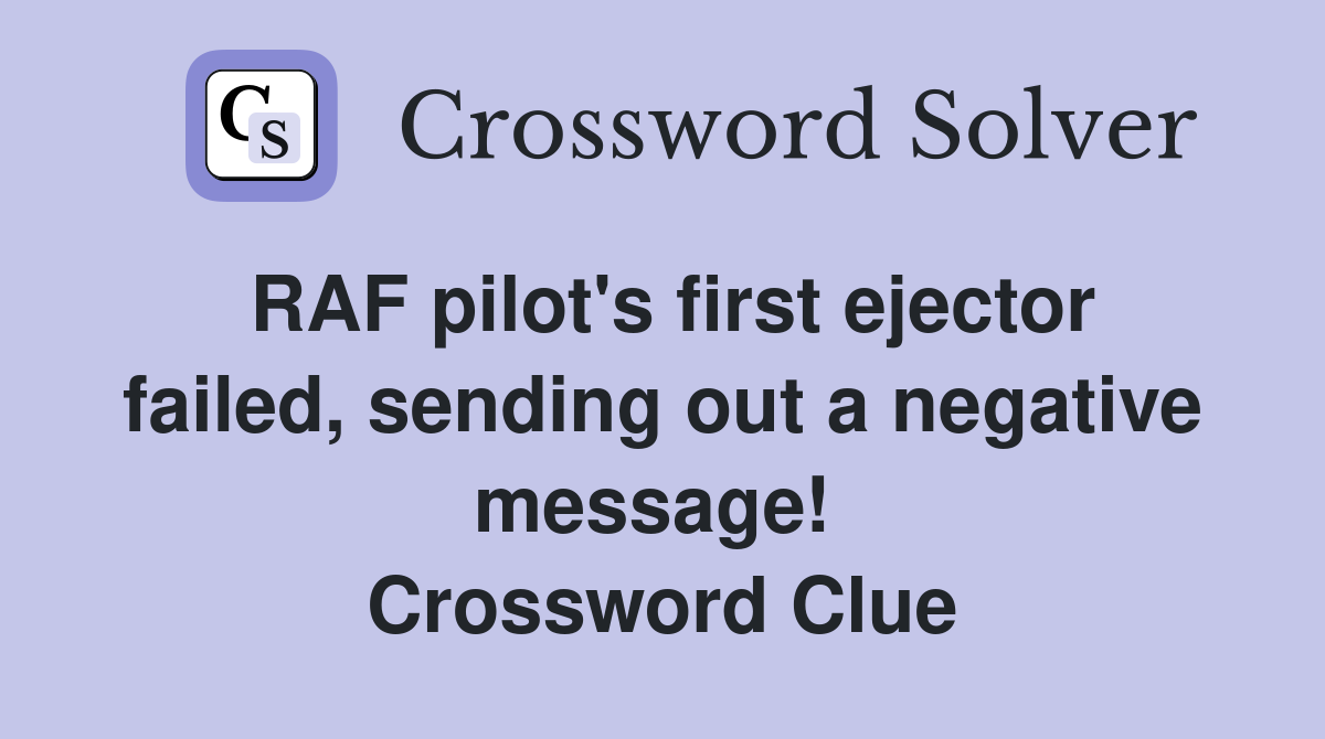 RAF pilot's first ejector failed, sending out a negative message!  Crossword Clue