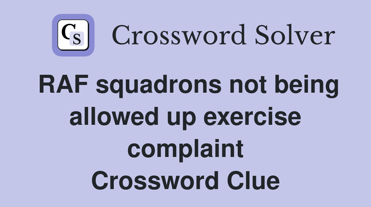 RAF squadrons not being allowed up exercise complaint Crossword Clue