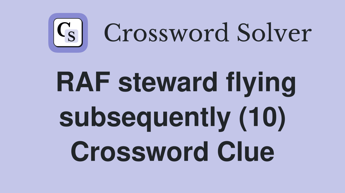 RAF steward flying subsequently (10) Crossword Clue