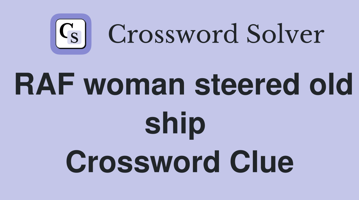 RAF woman steered old ship  Crossword Clue