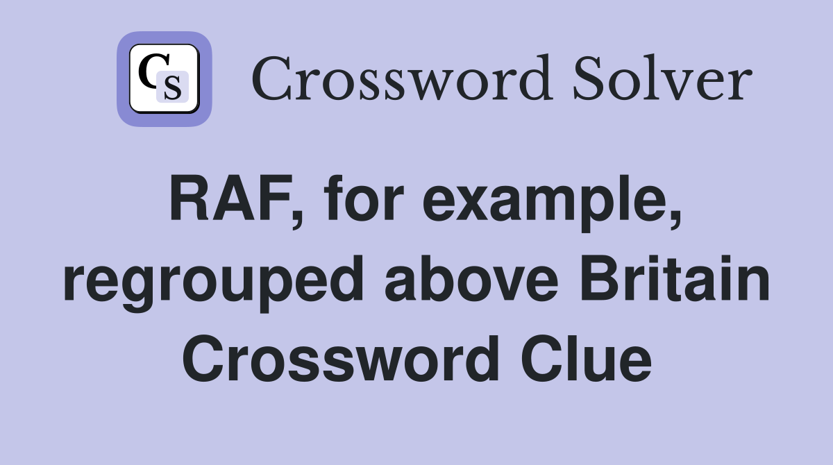 RAF, for example, regrouped above Britain Crossword Clue