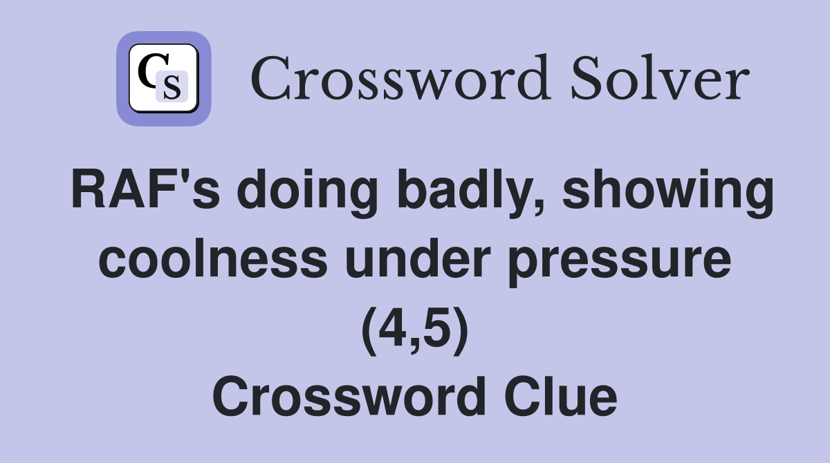 RAF's doing badly, showing coolness under pressure (4,5) Crossword Clue