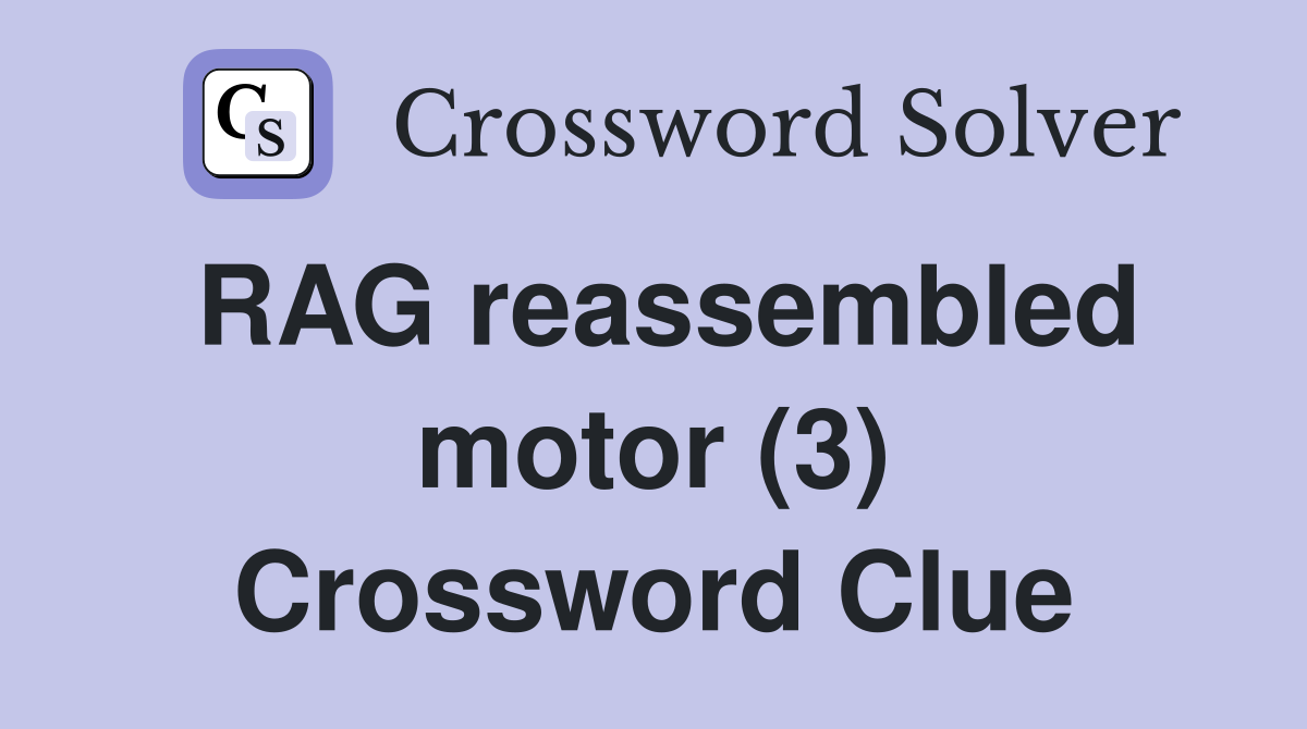 RAG reassembled motor (3) Crossword Clue