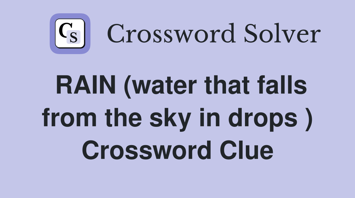 RAIN (water that falls from the sky in drops ) Crossword Clue