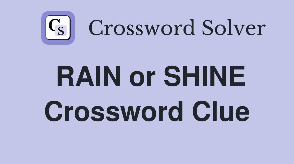 RAIN or SHINE Crossword Clue