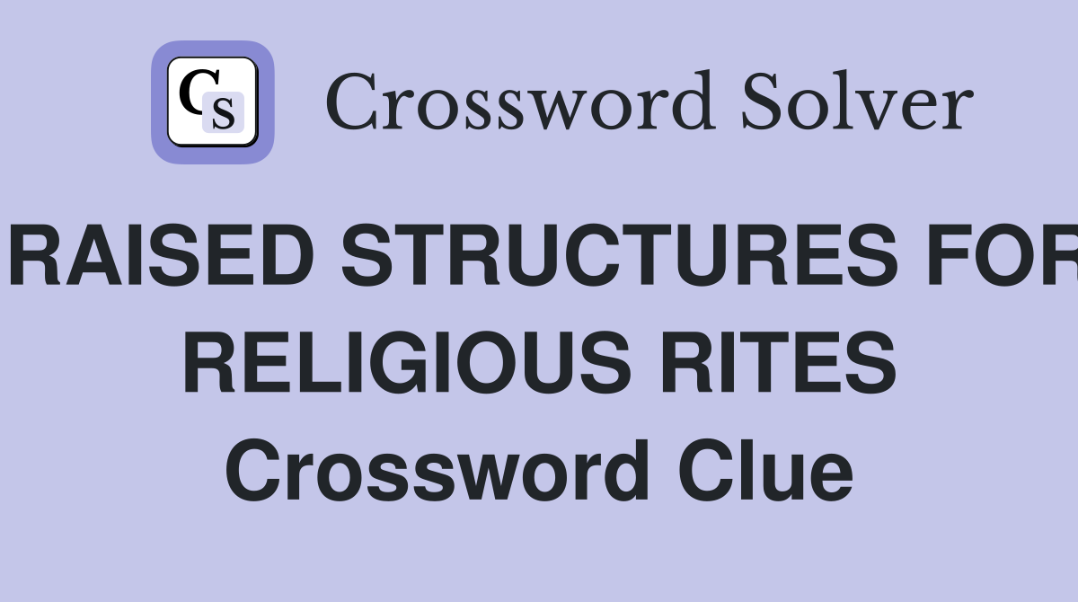 RAISED STRUCTURES FOR RELIGIOUS RITES Crossword Clue
