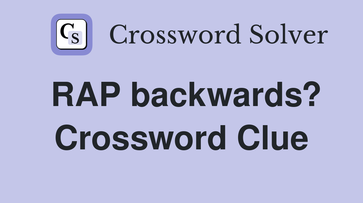 RAP backwards? Crossword Clue
