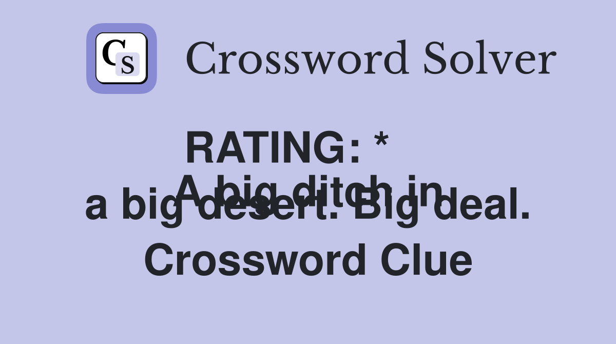 RATING: *
A big ditch in a big desert. Big deal. Crossword Clue