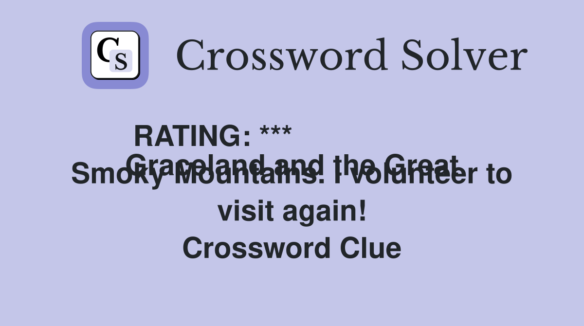 RATING: ***
Graceland and the Great Smoky Mountains. I volunteer to visit again! Crossword Clue
