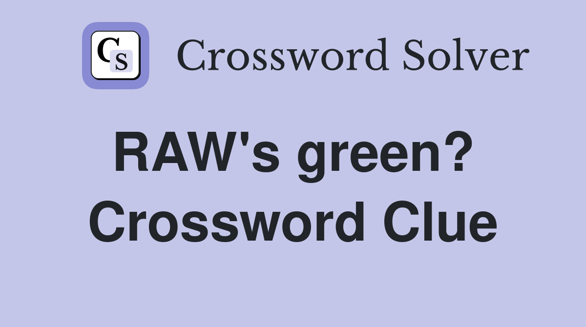 RAW's green?  Crossword Clue