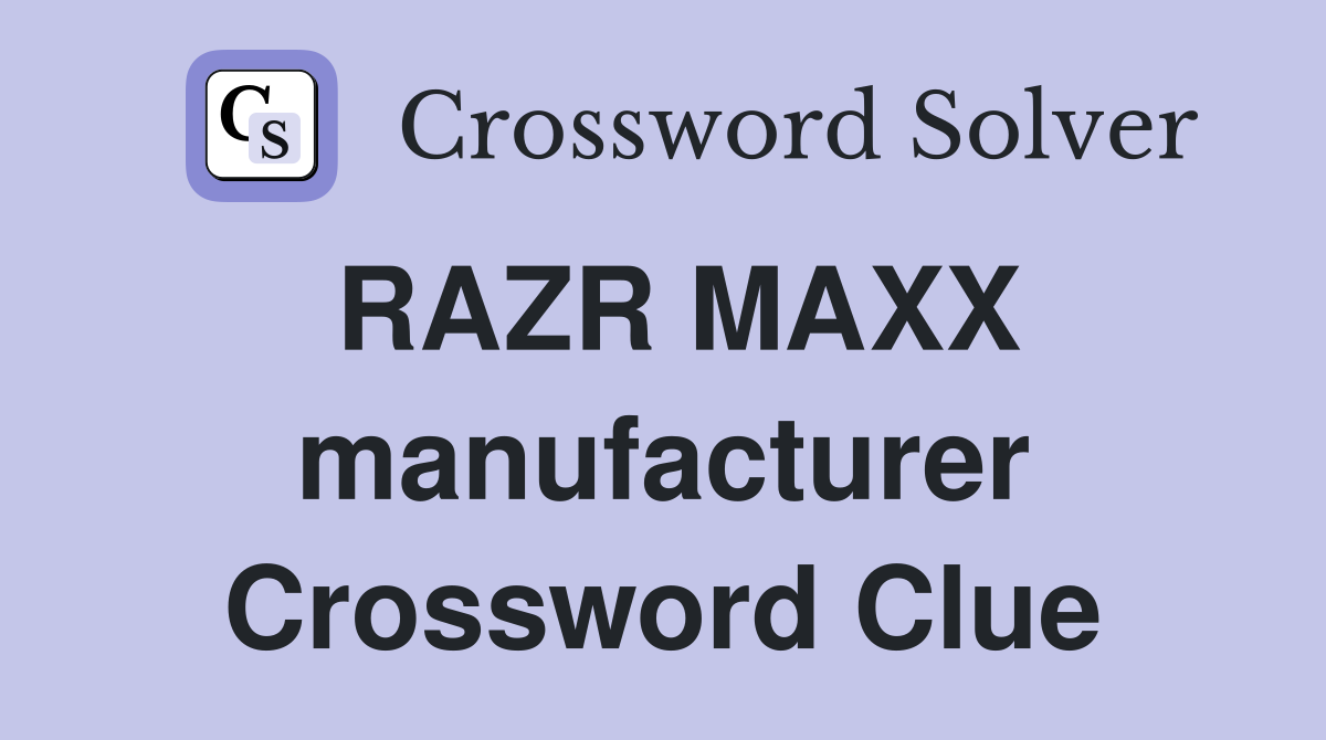 RAZR MAXX manufacturer Crossword Clue