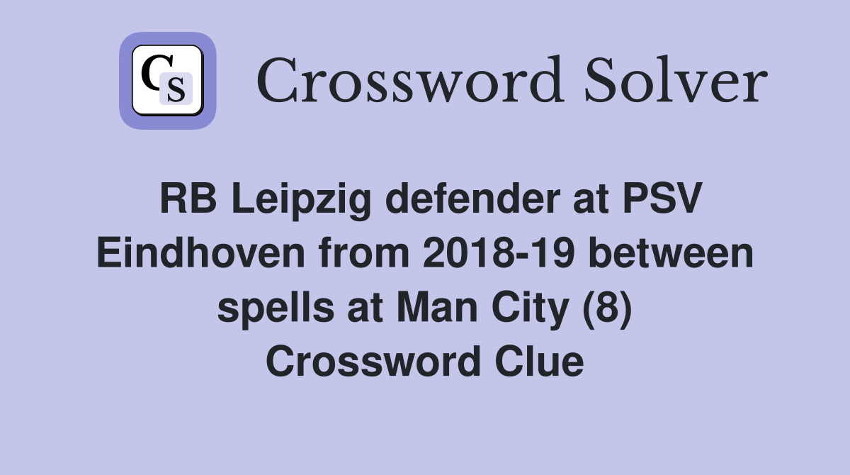RB Leipzig defender at PSV Eindhoven from 2018-19 between spells at Man City (8) Crossword Clue